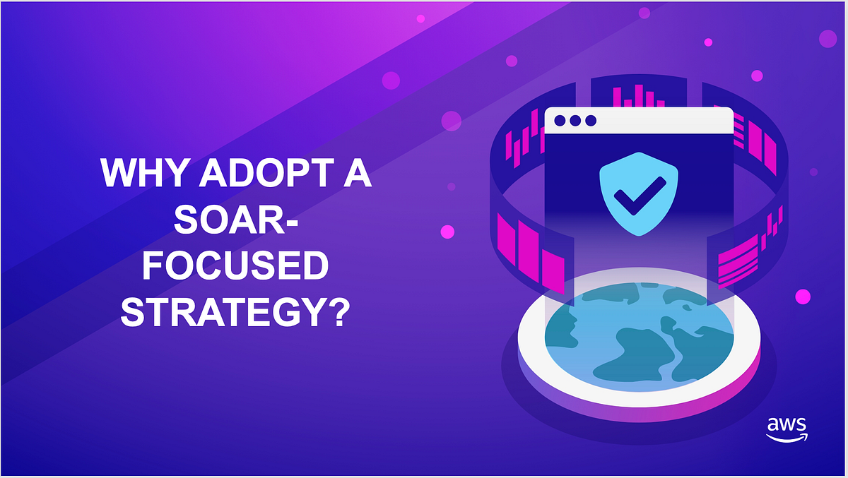 Why adopt a SOAR-focused strategy? | by Dhaval Soni | Medium