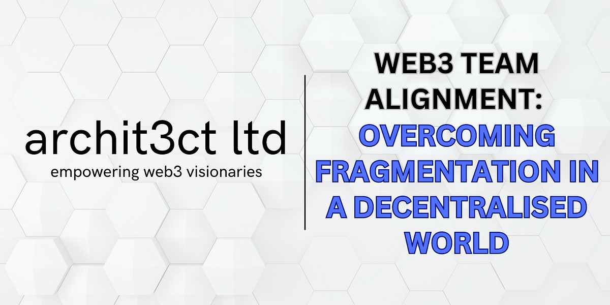 Web3 Team Alignment: Overcoming Fragmentation in a Decentralised World ...