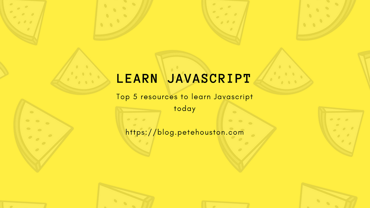 Top 5 resources to learn Javascript today | by Pete Houston | Medium