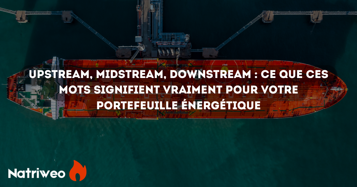 Natriweo — upstream, midstream, downstream : ce que ces mots signifient vraiment pour votre…