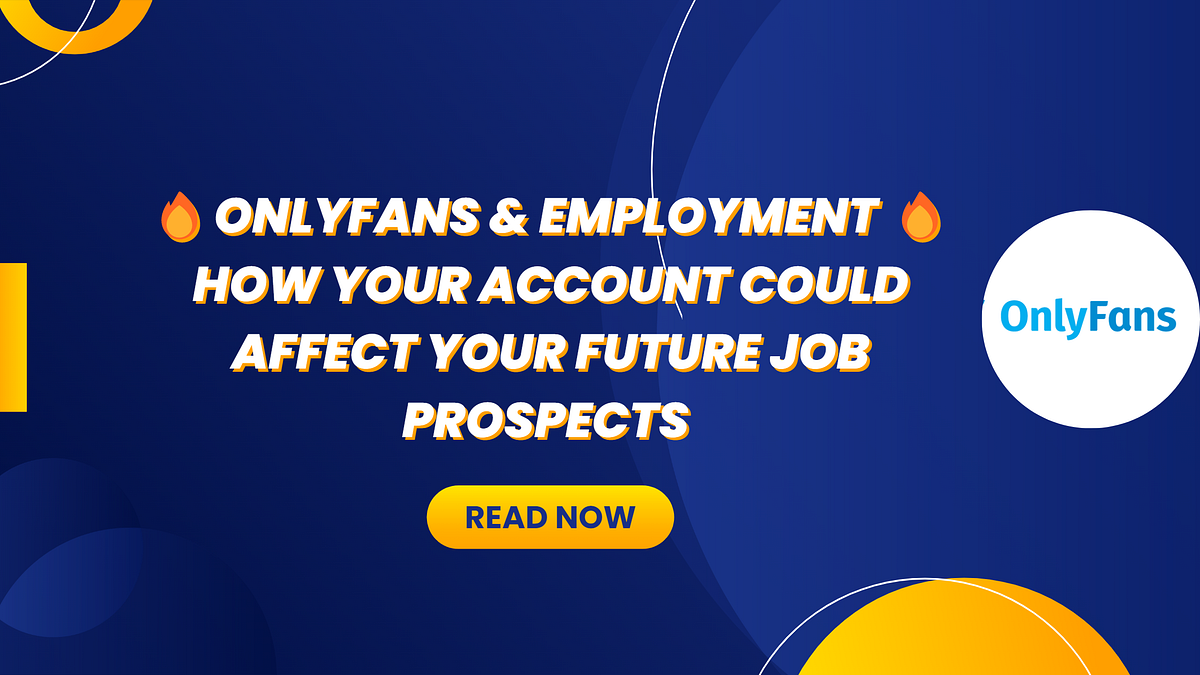 🔥OnlyFans & Employment How Your Account Could Affect Your Future Job
