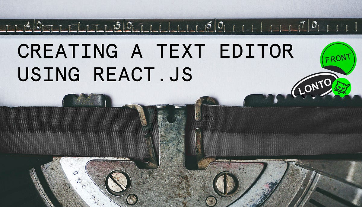 Creating a Text Editor in React.js | by Danila Reutov | Lonto | Medium