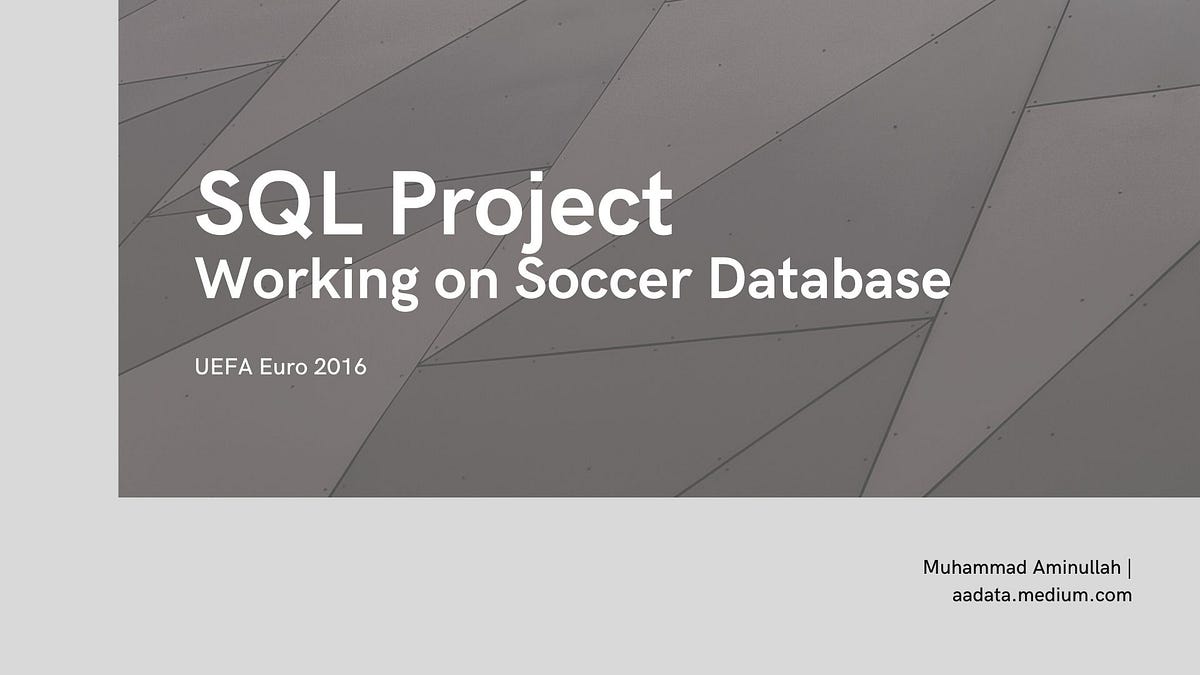 SQL Project — Working on Soccer Database by Muhammad Aminullah Medium