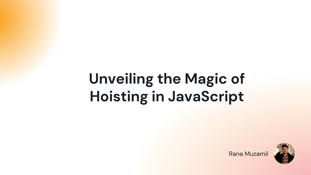 Unveiling the Magic of Hoisting in JavaScript by Rana Muzamil Medium