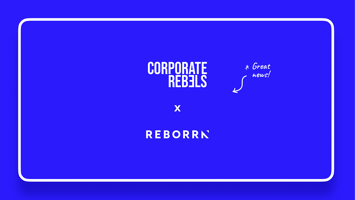 REBORRN x Corporate Rebels. At REBORRN, bringing about impactful… | by ...