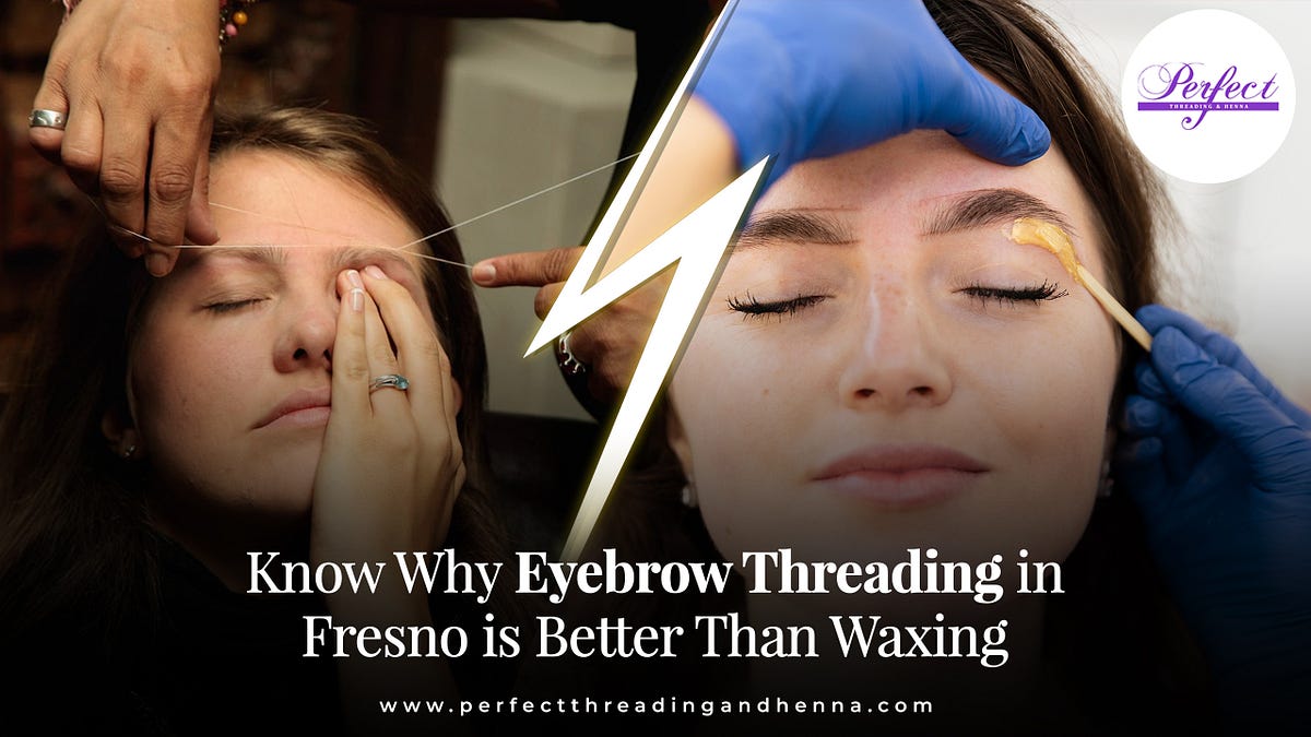 Know Why Eyebrow Threading in Fresno is Better Than Waxing by