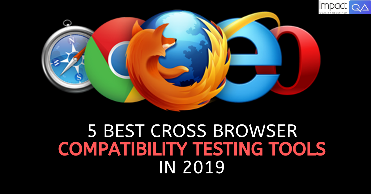 5 Best Cross Browser Compatibility Testing Tools in 2019 by ImpactQA