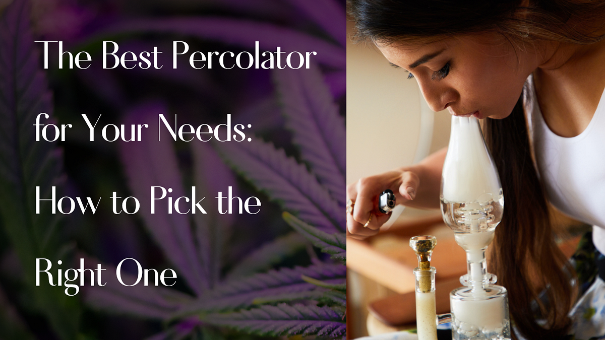 The Best Percolator Bong for Your Needs and How to Pick the Right One by