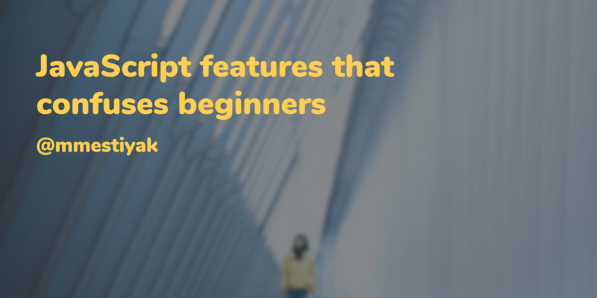 JavaScript features that confuses beginners | by Meer Estiyak | Medium