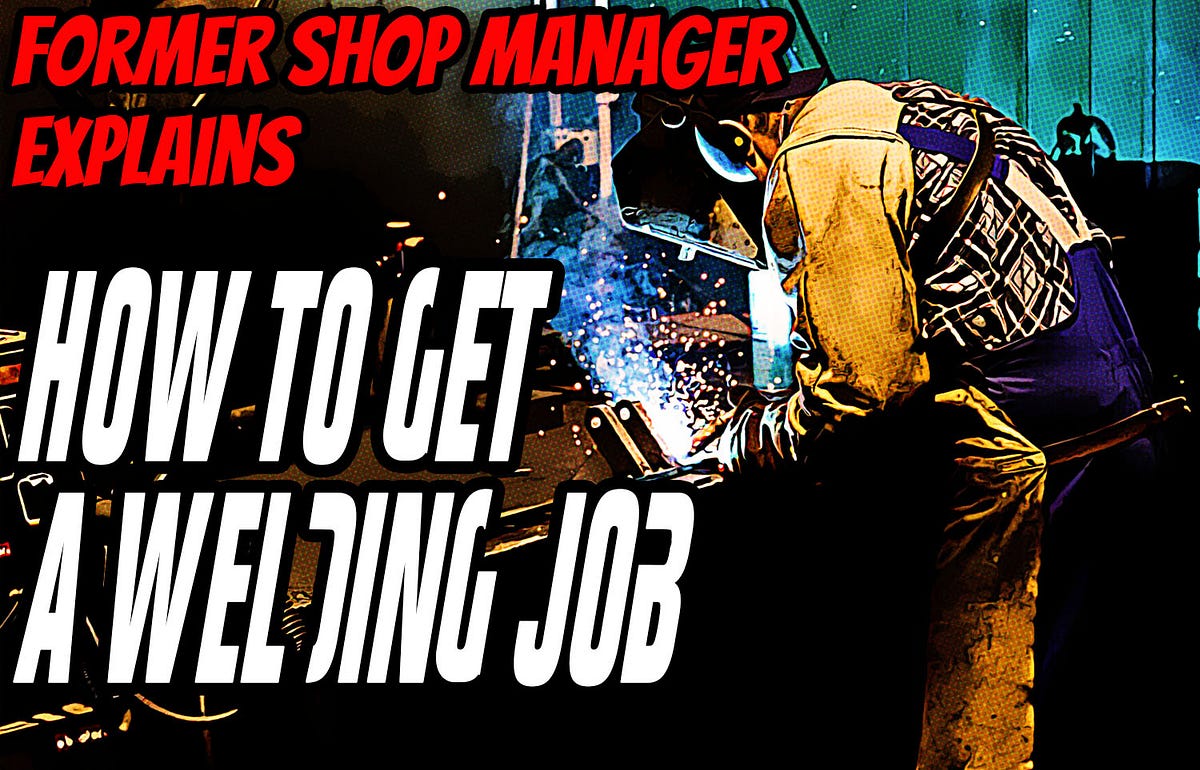 How to Get Welding Jobs for Beginners by Mason Jefferies Medium