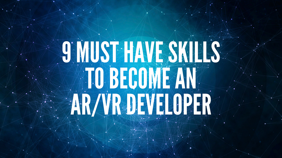 9 Must Have Skills To An AR/VR Developer (With Course