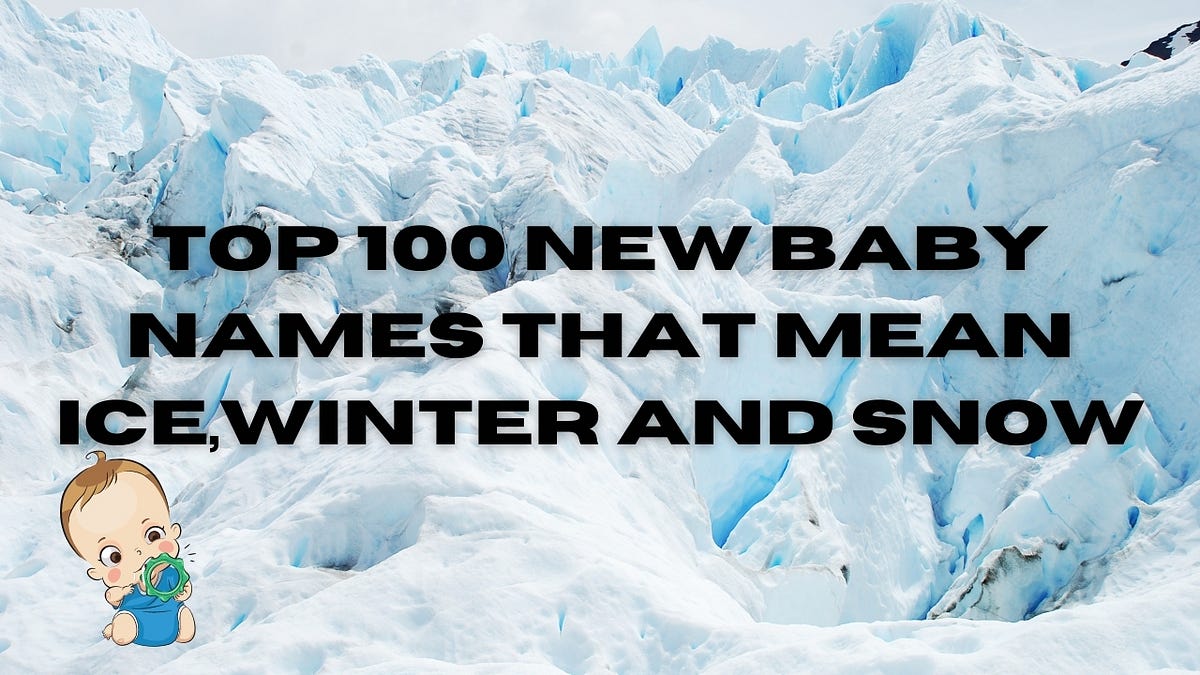 Top 100 New Baby Names That Mean Ice,Snow,Winter by Vinod Kanojiya
