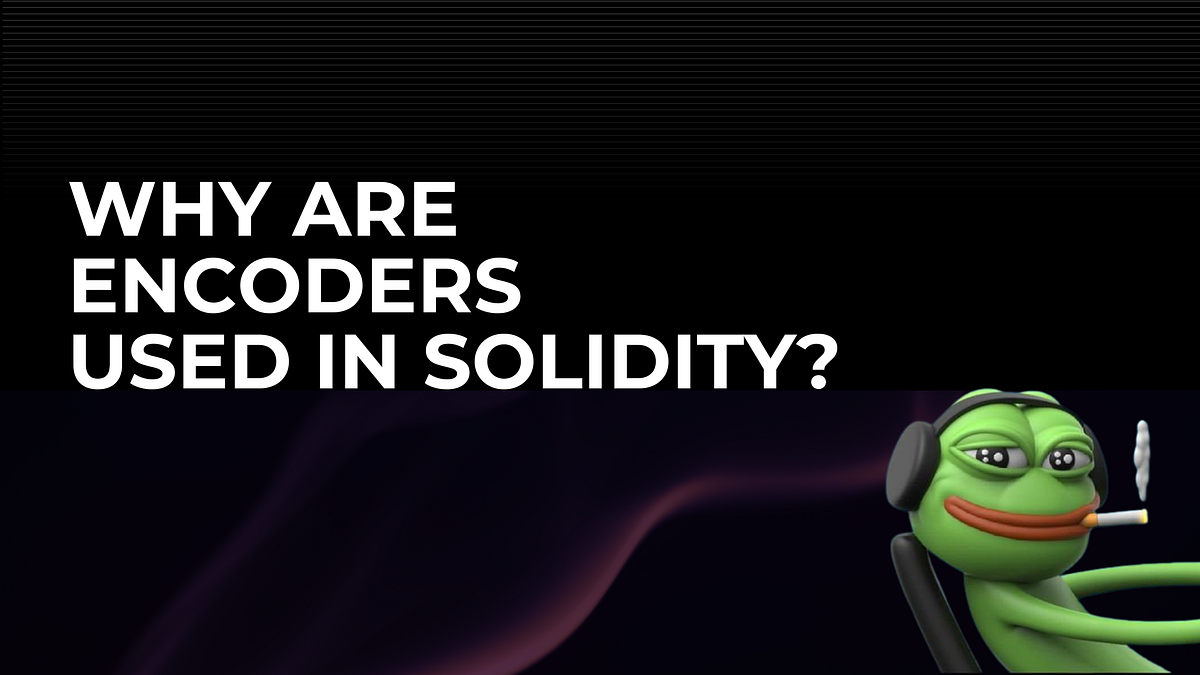 Why are Encoders used in Solidity? by Harvesto Orlando Coinmonks