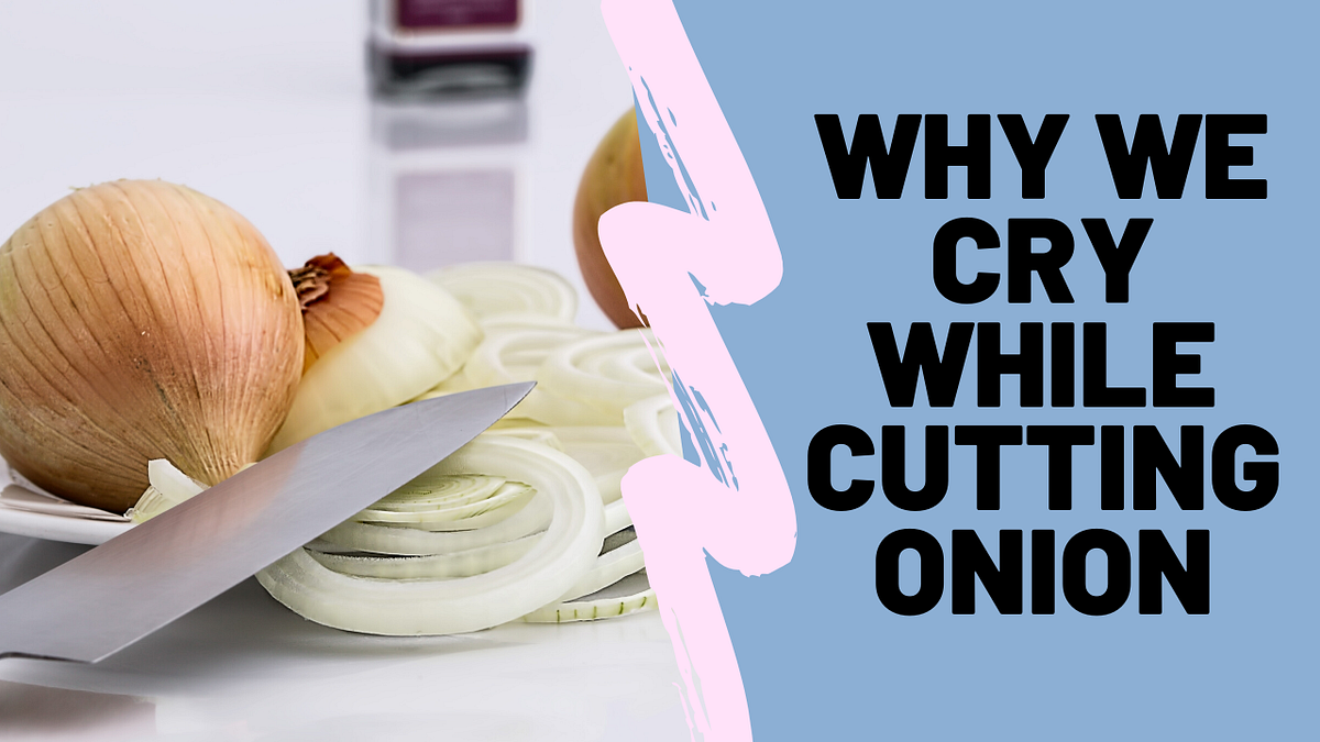 Why Do We Cry While Cutting Onions? by Waheed Awan Medium