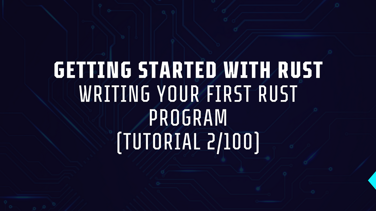 Hello World: Writing Your First Rust Program (Tutorial 2/100) | by ...