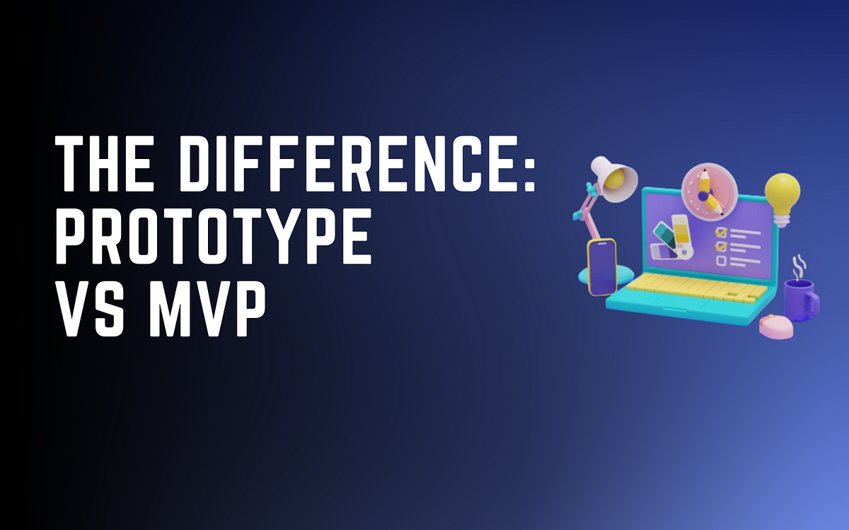 The Difference: Prototype vs MVP. Prototypes and Minimum Viable ...