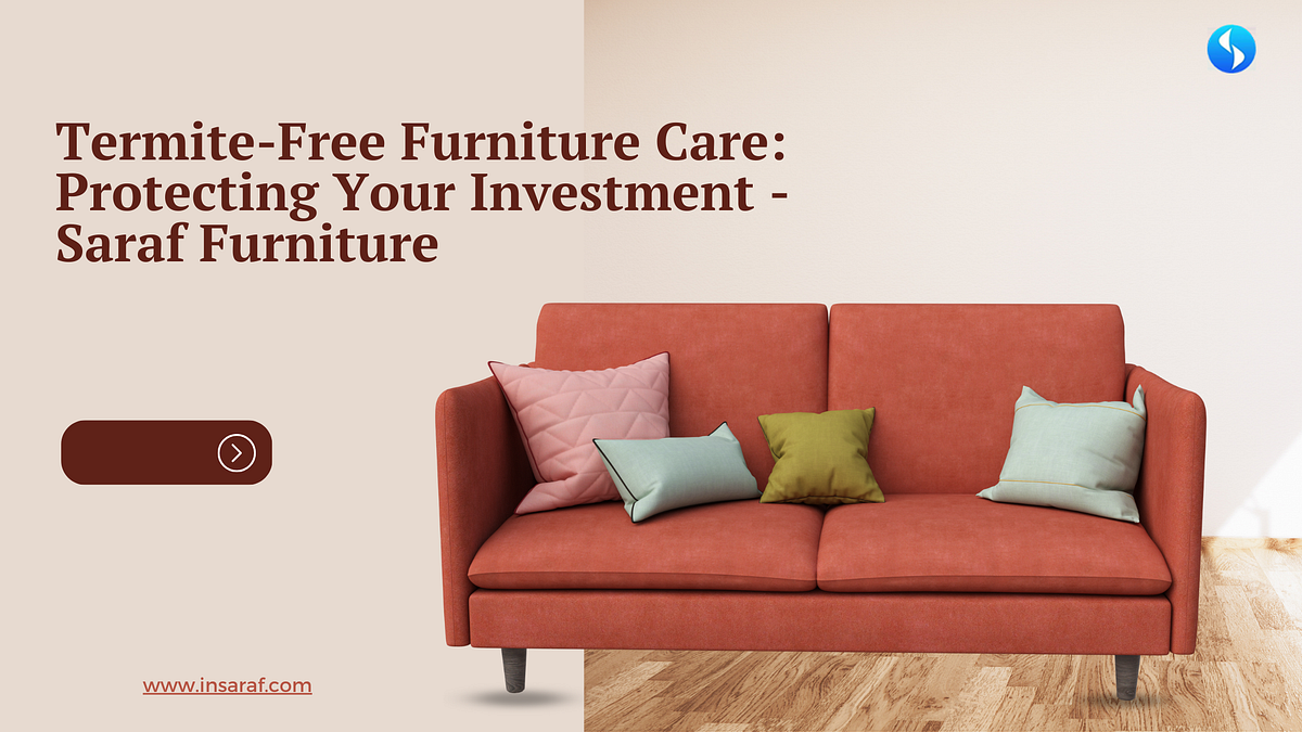 TermiteFree Furniture Care Protecting Your Investment — Saraf
