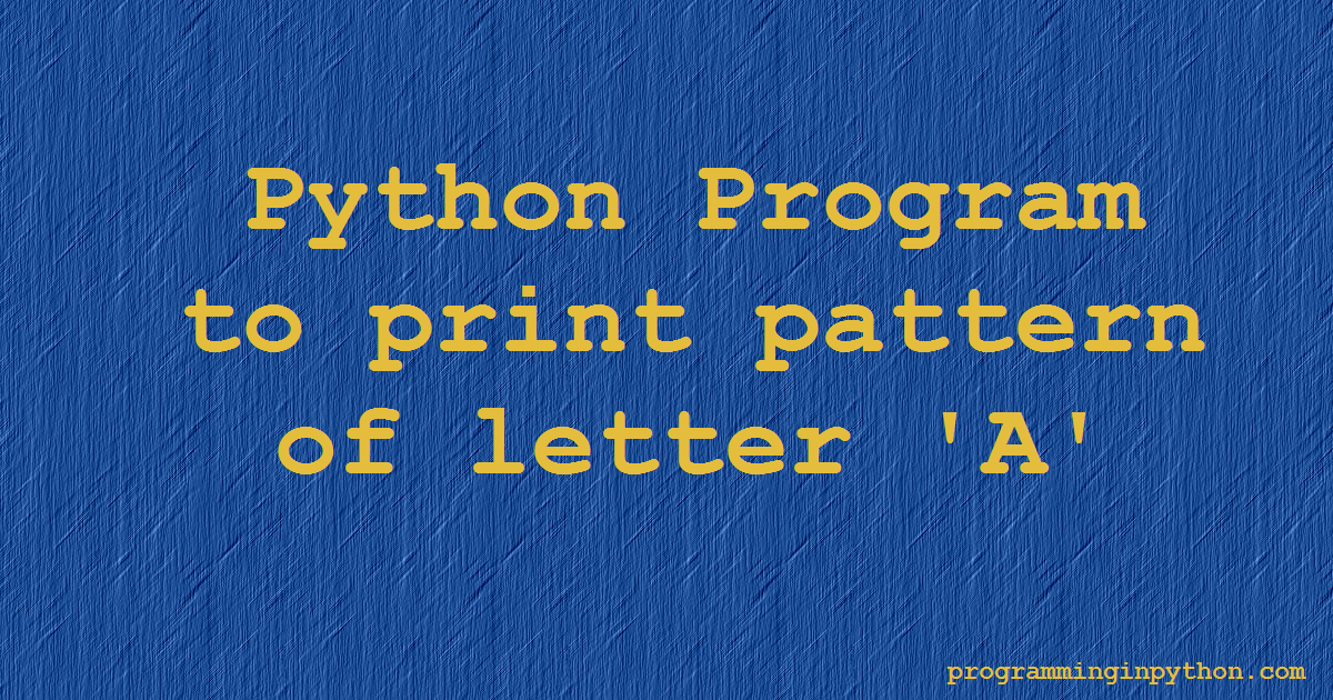 Print pattern ‘A’ in Python. Hello everyone! Welcome back to… | by ...