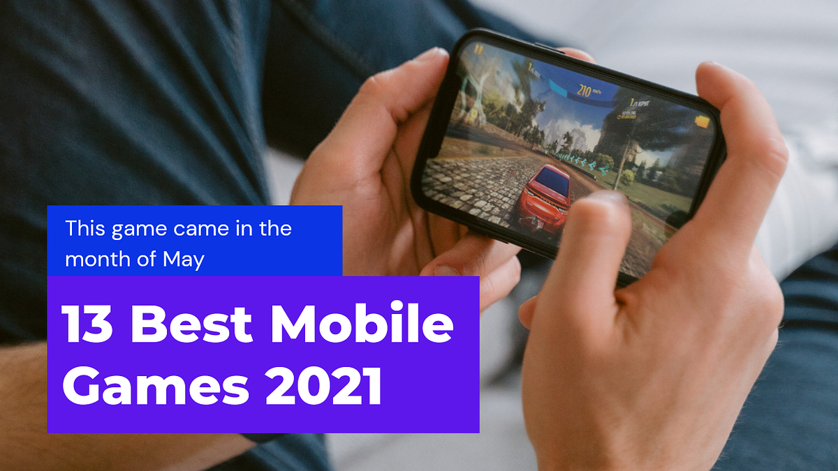 13 Best Mobile Games 2021 These games came in the month of May Hey guys