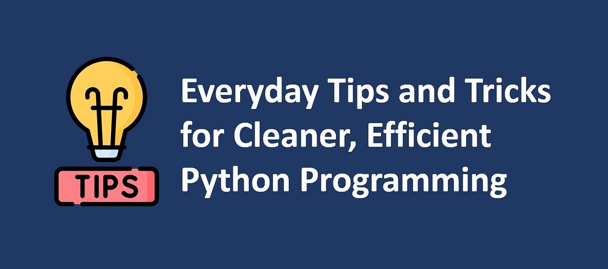 Everyday Tips and Tricks for Cleaner, Efficient Python Programming | by ...