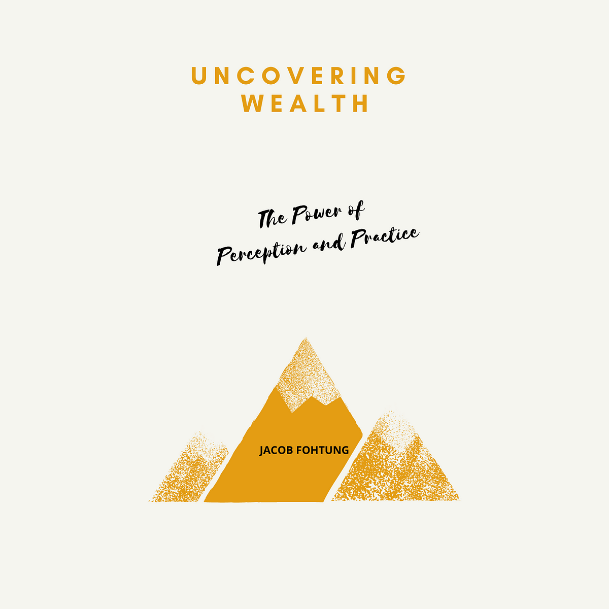 Uncovering Wealth: The Power of Perception and Practice | by Jacob ...