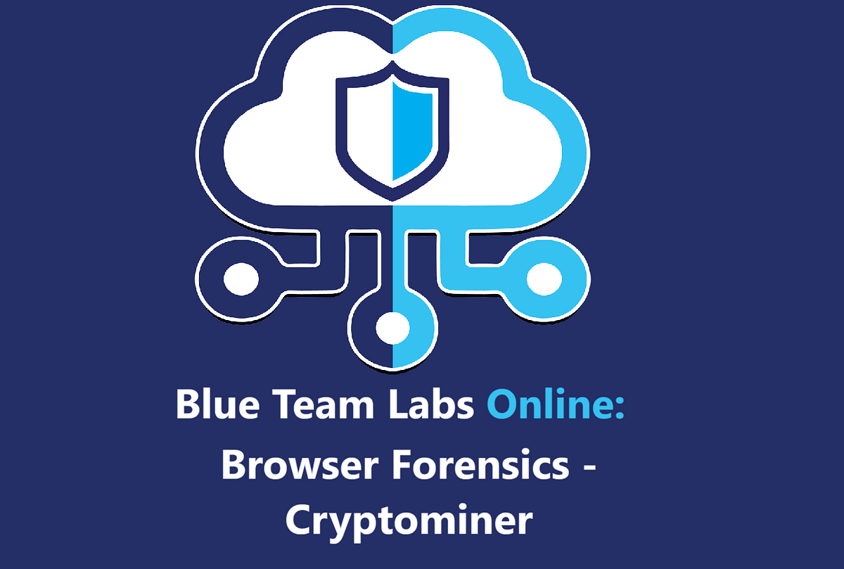 Blue Team Labs Online — Browser Forensics — Cryptominer Walkthrough | by  Drew Arpino | Medium