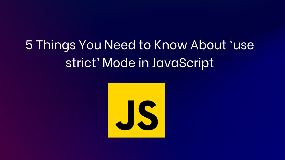 5 Things You Need to Know About ‘use strict’ Mode in JavaScript | by ...