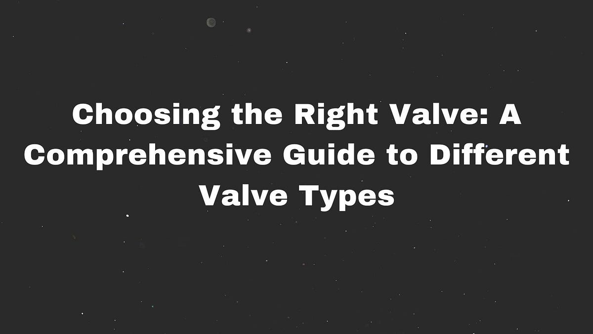Choosing the Right Valve A Comprehensive Guide to Different Valve