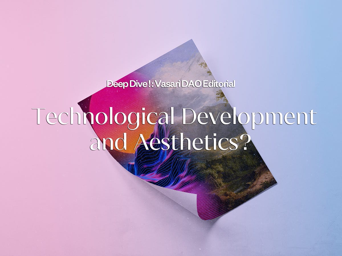 [Deep Dive!] Technological Development and Aesthetics? | by Vasari DAO ...