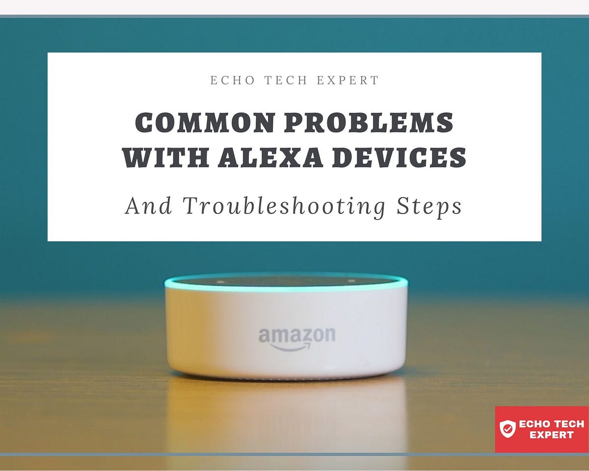 Top 6 Amazon Alexa Problems With Solutions by Echo Tech Expert Medium
