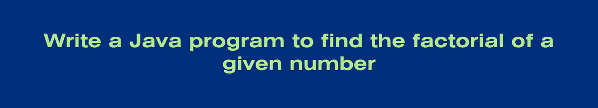 Write a Java program to find the factorial of a given number. | by ...