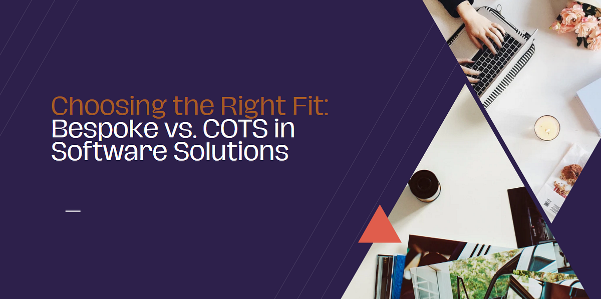 Choosing the Right Fit Bespoke vs. COTS in Software Solutions by