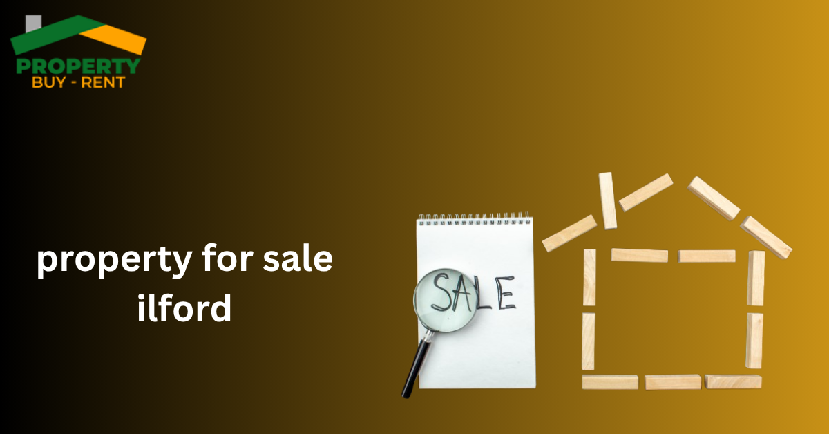 Property for Sale Ilford: Your Ideal Home Awaits with Property Buy Rent UK