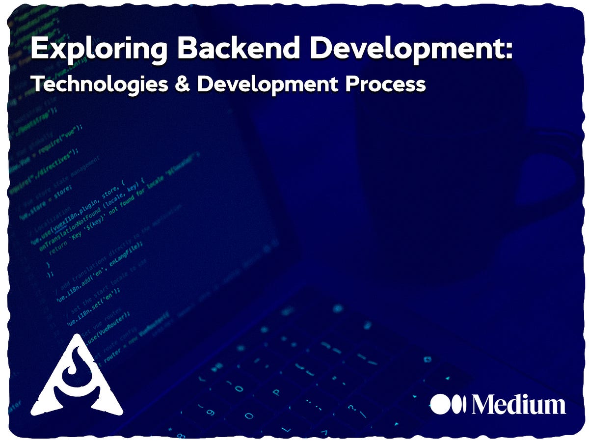 Exploring Backend Development: Technologies & Development Process | by ...