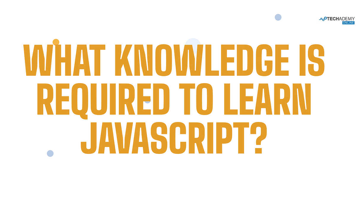 What knowledge is required to learn JavaScript? | by Techademy_ULXP ...