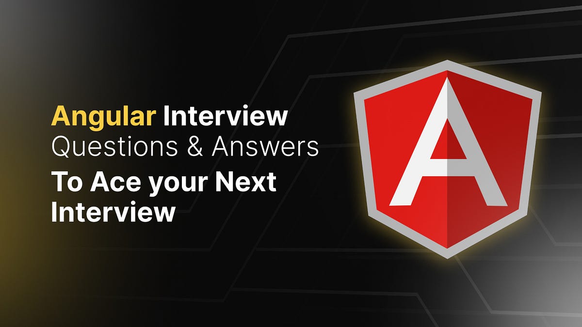 Angular Interview Questions & Answers to Ace Your Next Interview | by ...