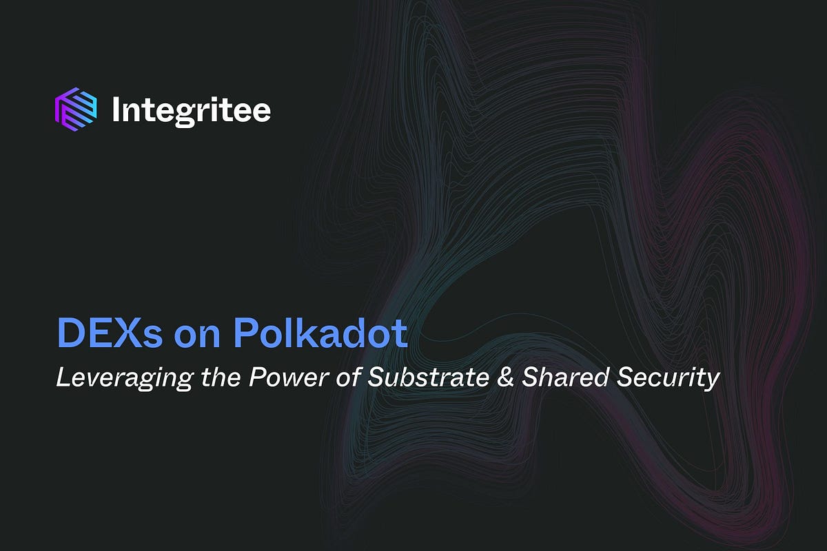 DEXs on Polkadot: Leveraging the Power of Substrate & Shared Security