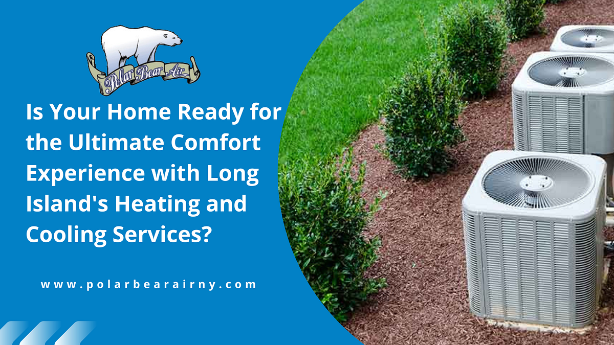 Is Your Home Ready for the Ultimate Comfort Experience with Long Island