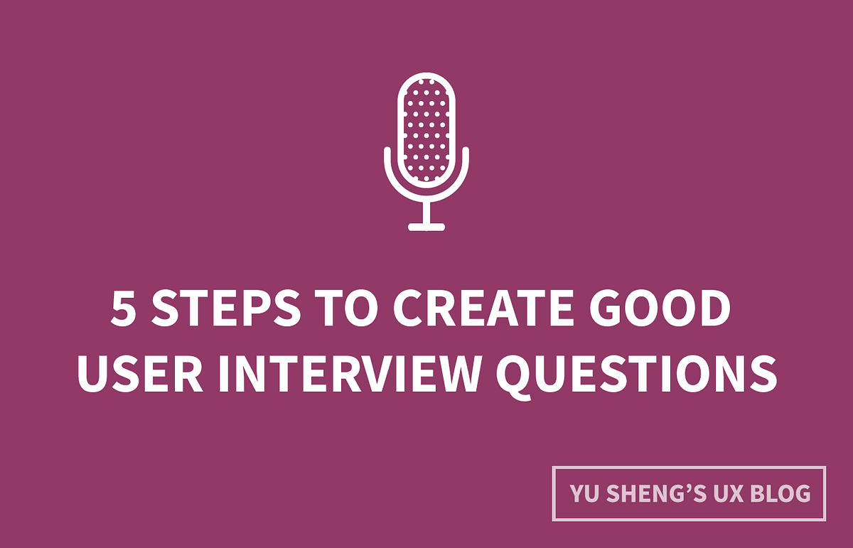 5 Steps to Create Good User Interview Questions By @Metacole — A  Comprehensive Guide | by Teo Yu Sheng | Interactive Mind | Medium