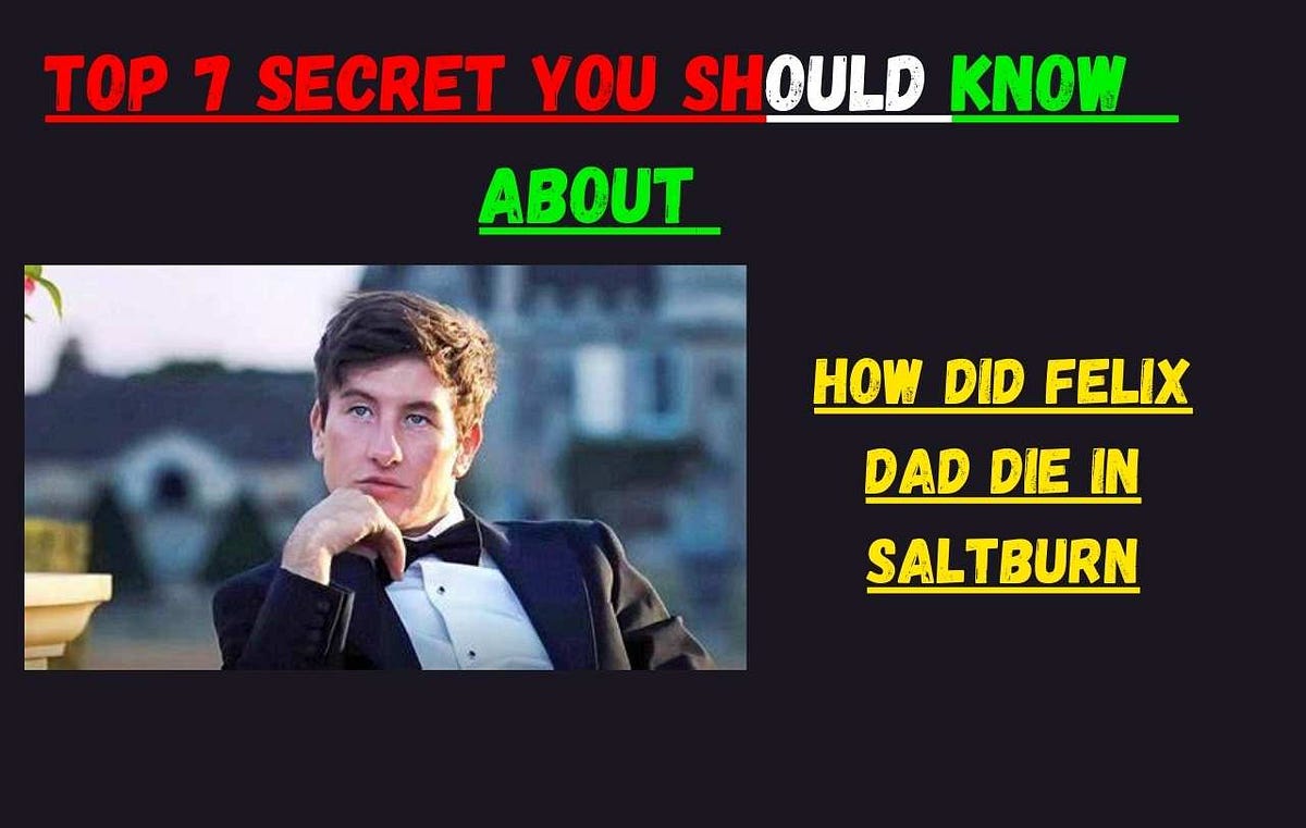 How did felix dad die in Saltburn by Netflix Premiers Medium