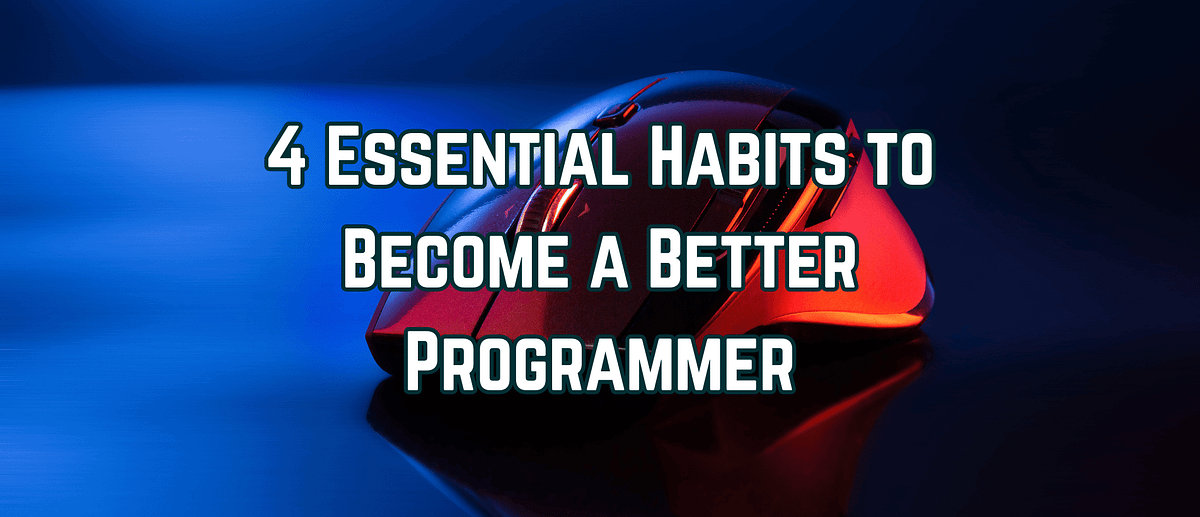 4 Essential Habits to Become a Better Programmer | by Blend Visions ...