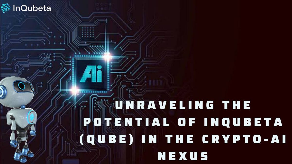 Unraveling The Potential Of InQubeta (QUBE) In The Crypto-AI Nexus | By ...