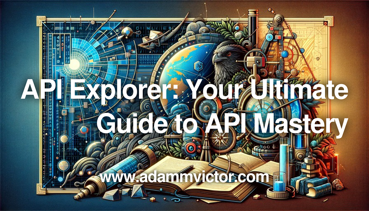 API Explorer: Your Ultimate Guide to API Mastery | by Adam M. Victor ...