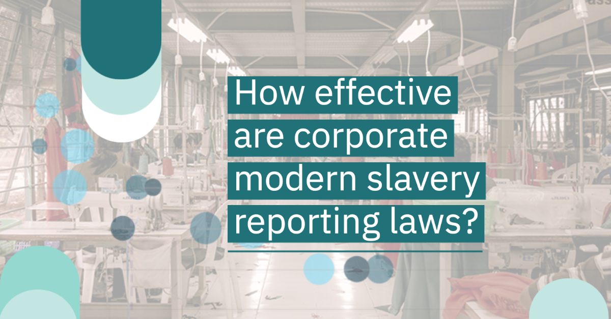 How effective are corporate modern slavery reporting laws? by