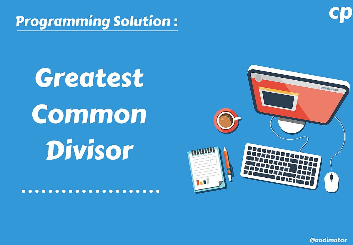 Greatest Common Divisor. This problem was taken from the… | by Aadam ...