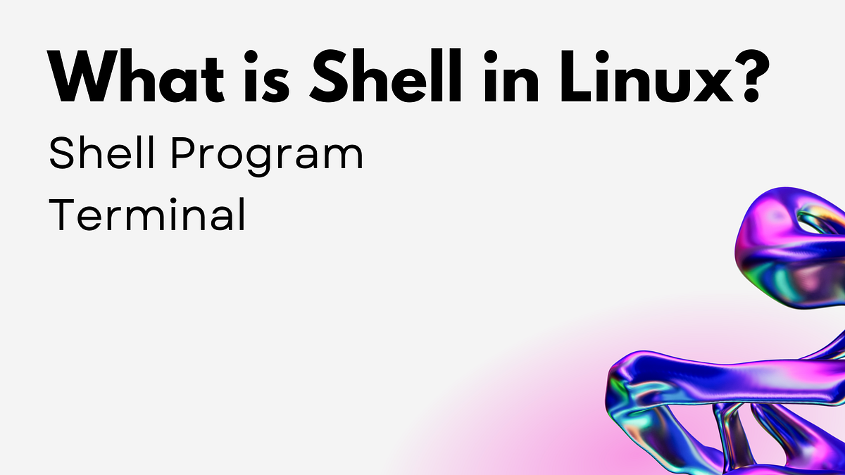 What is Shell in Linux? | Shell Program | Terminal | by Rahul Ahir | Medium