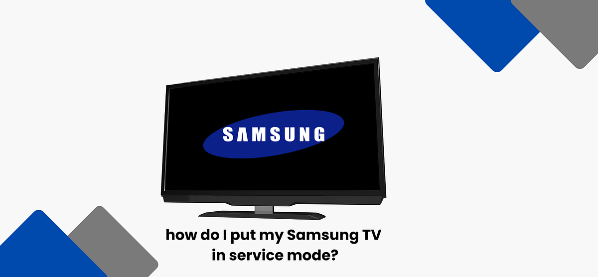 how do I put my Samsung TV in service mode? by Customer Care
