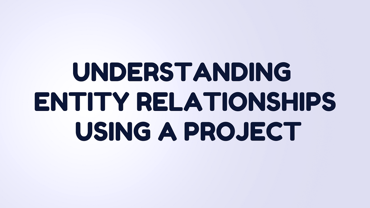 Entity Relationships with project | Medium