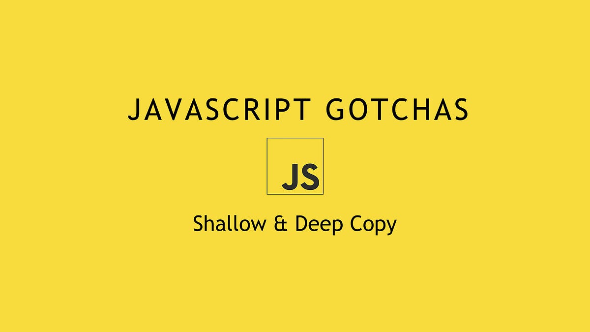 JavaScript Gotcha — Shallow & Deep copy | by Alex Innes | CAMS Engineering