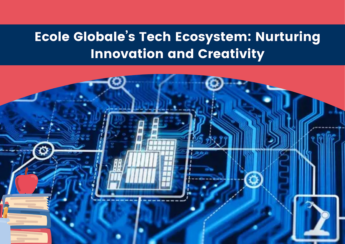 Ecole Globale’s Tech Ecosystem Nurturing Innovation and CreativitEcole